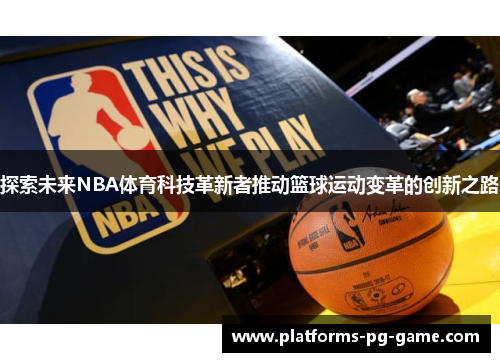 探索未来NBA体育科技革新者推动篮球运动变革的创新之路