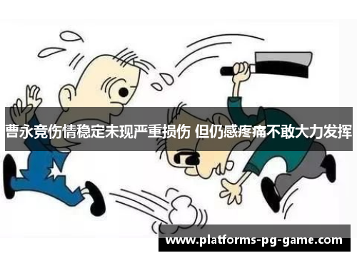 曹永竞伤情稳定未现严重损伤 但仍感疼痛不敢大力发挥