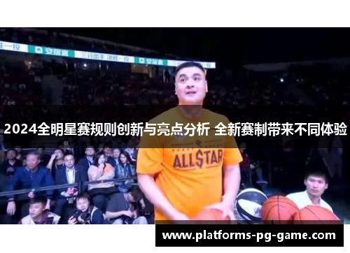 2024全明星赛规则创新与亮点分析 全新赛制带来不同体验