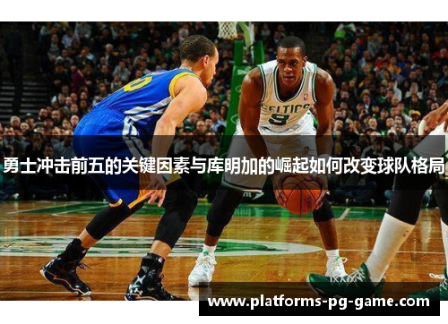 勇士冲击前五的关键因素与库明加的崛起如何改变球队格局