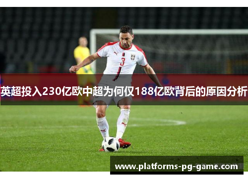 英超投入230亿欧中超为何仅188亿欧背后的原因分析