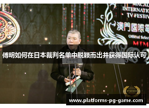 傅明如何在日本裁判名单中脱颖而出并获得国际认可