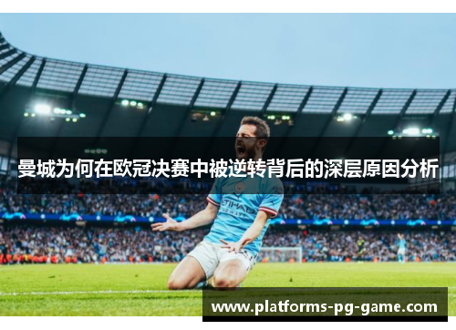 曼城为何在欧冠决赛中被逆转背后的深层原因分析