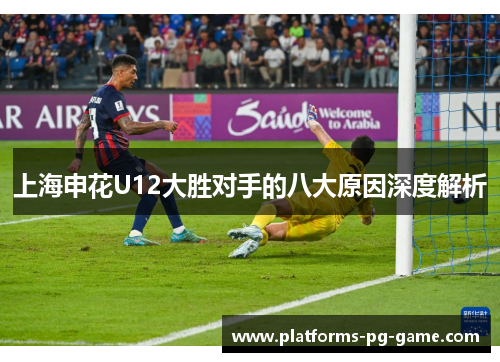 上海申花U12大胜对手的八大原因深度解析