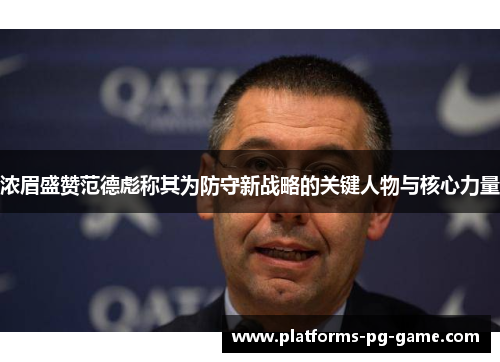 浓眉盛赞范德彪称其为防守新战略的关键人物与核心力量
