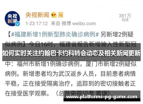 如何实时关注约翰巴卡约科转会动态及相关新闻更新