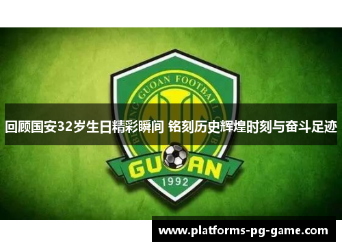 回顾国安32岁生日精彩瞬间 铭刻历史辉煌时刻与奋斗足迹