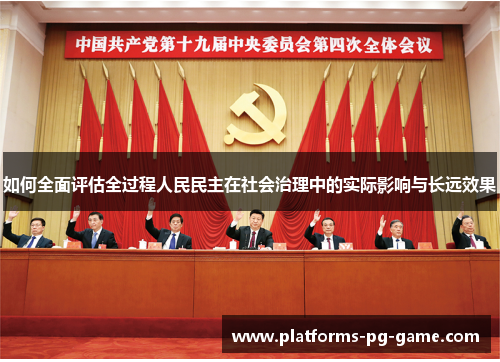 如何全面评估全过程人民民主在社会治理中的实际影响与长远效果