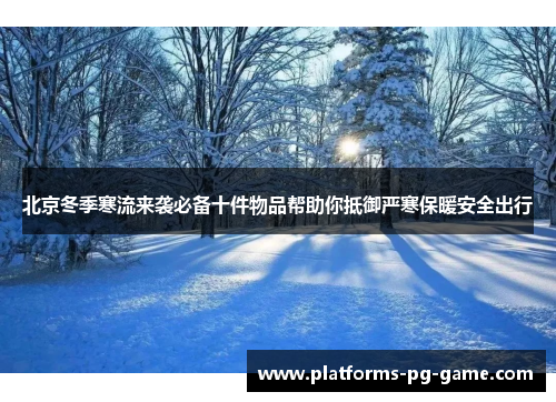 北京冬季寒流来袭必备十件物品帮助你抵御严寒保暖安全出行