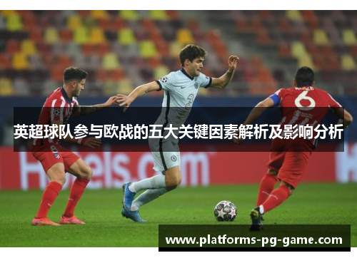 英超球队参与欧战的五大关键因素解析及影响分析