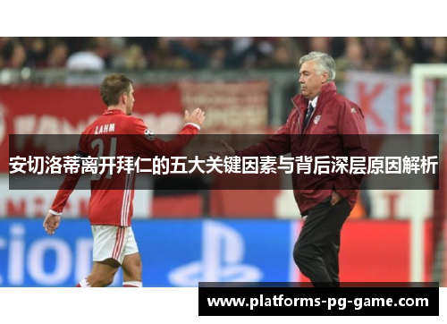 安切洛蒂离开拜仁的五大关键因素与背后深层原因解析