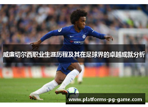 威廉切尔西职业生涯历程及其在足球界的卓越成就分析