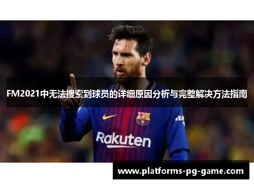 FM2021中无法搜索到球员的详细原因分析与完整解决方法指南