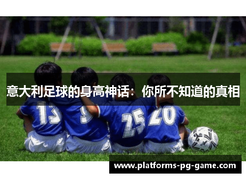 意大利足球的身高神话：你所不知道的真相
