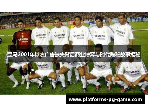 皇马2001年球衣广告缺失背后商业博弈与时代隐秘故事揭秘