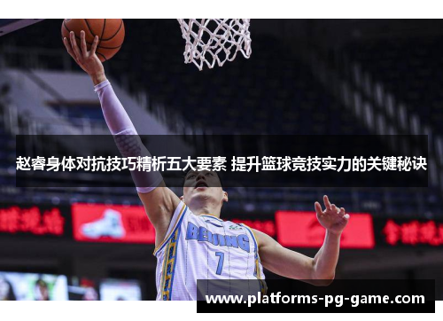 赵睿身体对抗技巧精析五大要素 提升篮球竞技实力的关键秘诀 赵睿身体对抗技巧精析五大要素 提升篮球竞技实力的关键秘诀