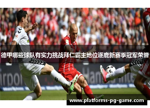 德甲哪些球队有实力挑战拜仁霸主地位逐鹿新赛季冠军荣誉