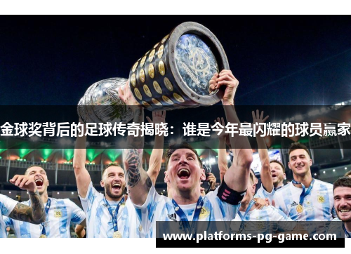 金球奖背后的足球传奇揭晓：谁是今年最闪耀的球员赢家
