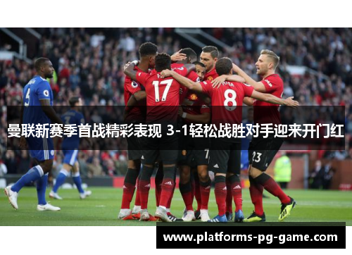 曼联新赛季首战精彩表现 3-1轻松战胜对手迎来开门红