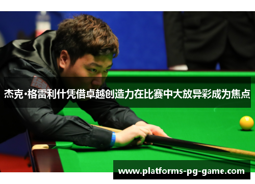 杰克·格雷利什凭借卓越创造力在比赛中大放异彩成为焦点 杰克·格雷利什凭借卓越创造力在比赛中大放异彩成为焦点