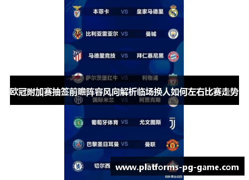 欧冠附加赛抽签前瞻阵容风向解析临场换人如何左右比赛走势