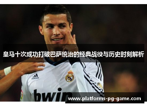 皇马十次成功打破巴萨统治的经典战役与历史时刻解析