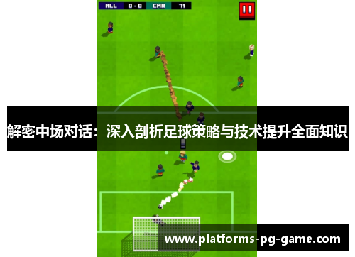 解密中场对话：深入剖析足球策略与技术提升全面知识